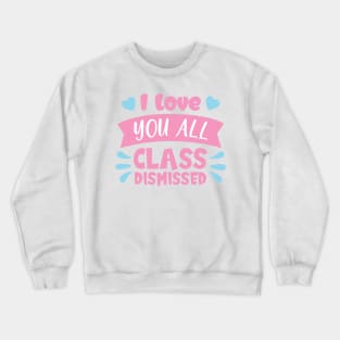 I love you all class dismissed Crewneck Sweatshirt